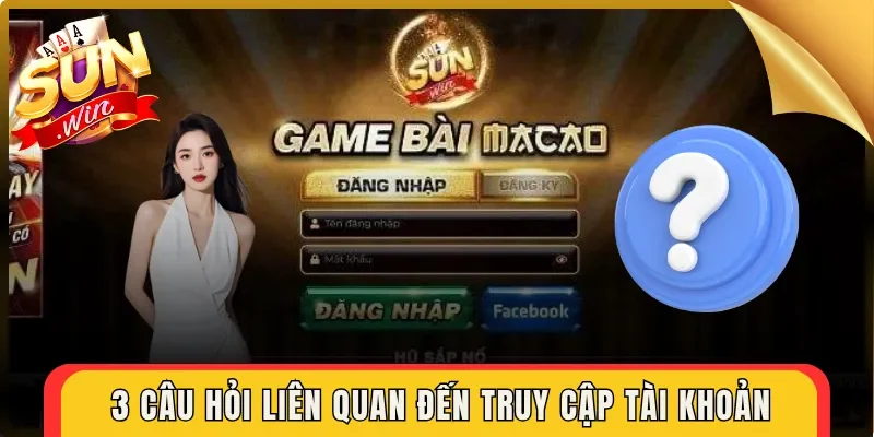 3 câu hỏi liên quan đến truy cập tài khoản