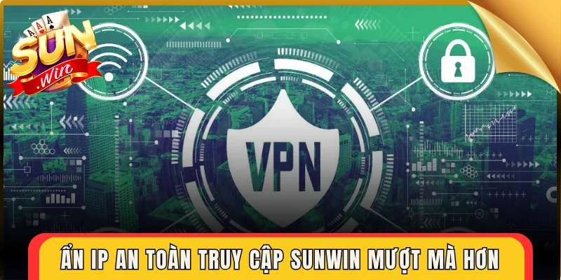Ẩn IP an toàn truy cập Sunwin mượt mà hơn 