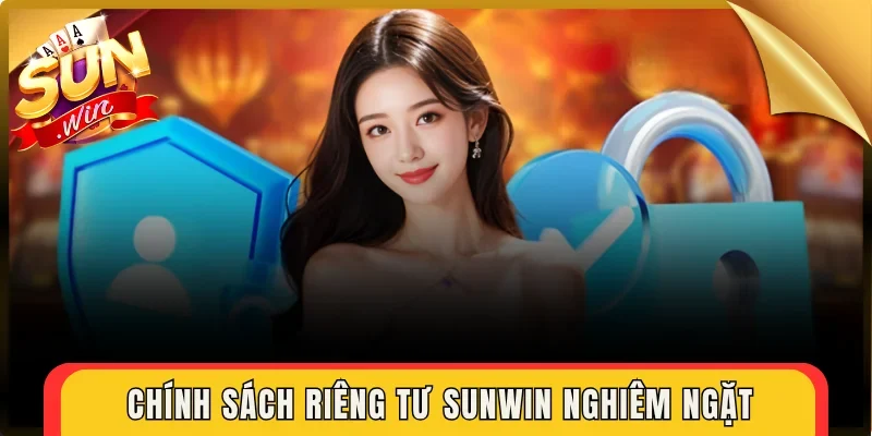 Chính sách riêng tư Sunwin nghiêm ngặt