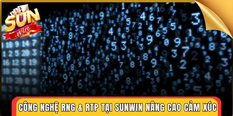 Công nghệ RNG & RTP tại Sunwin nâng cao cảm xúc