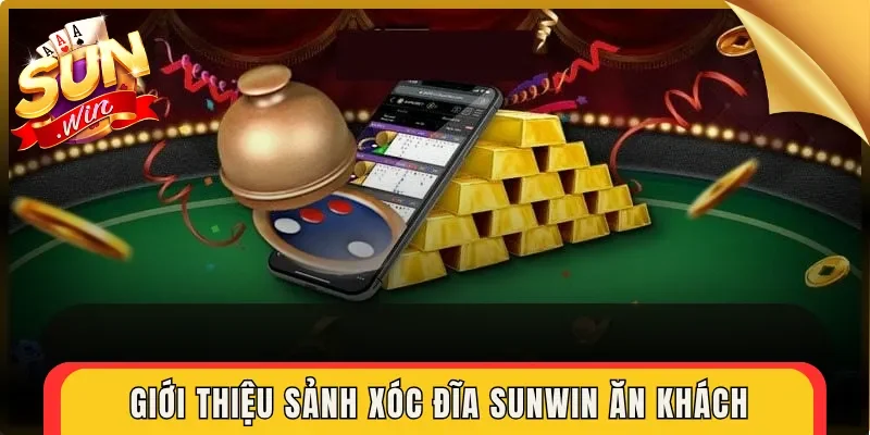 Giới thiệu sảnh Xóc Đĩa Sunwin ăn khách