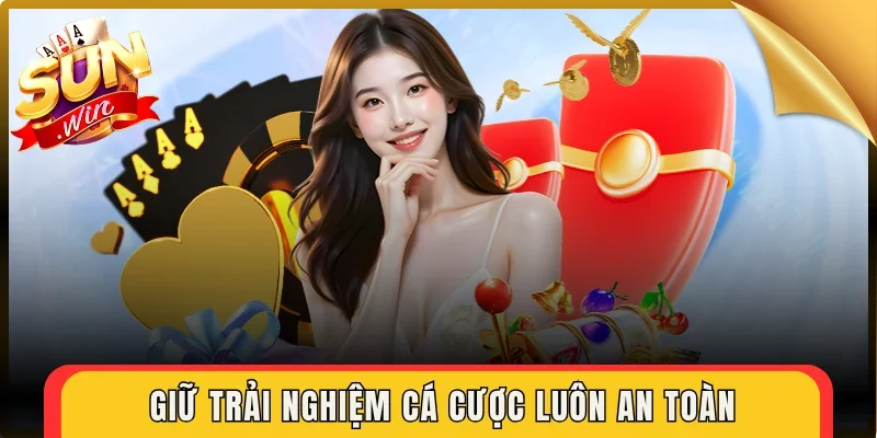 Giữ trải nghiệm cá cược luôn an toàn
