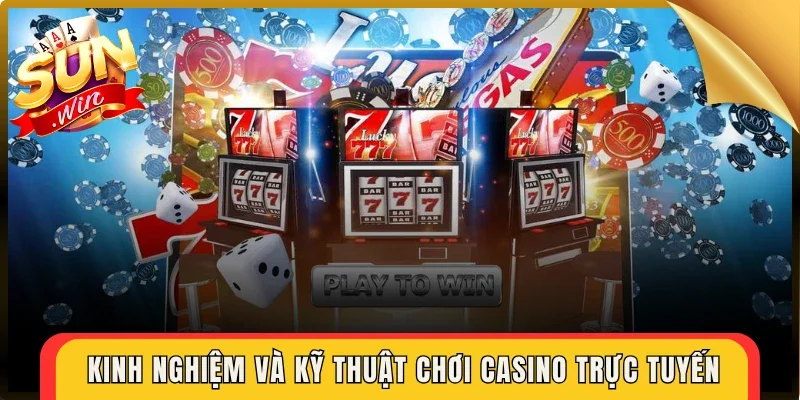 Kinh nghiệm và kỹ thuật chơi casino trực tuyến