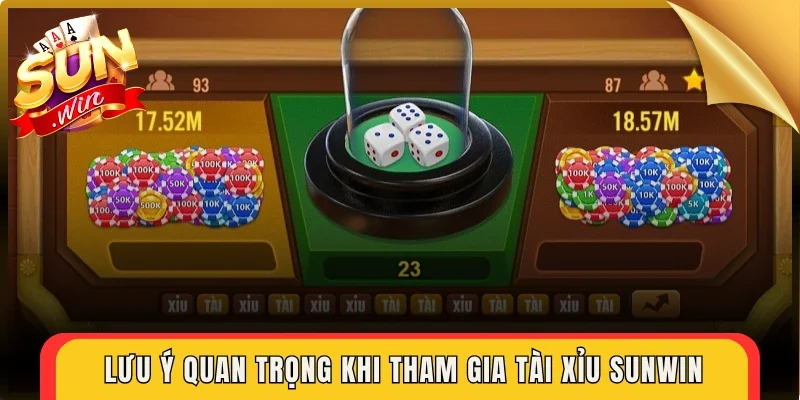 Lưu ý quan trọng khi tham gia Tài Xỉu Sunwin
