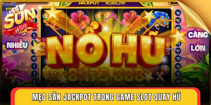 Mẹo săn jackpot trong game slot quay hũ