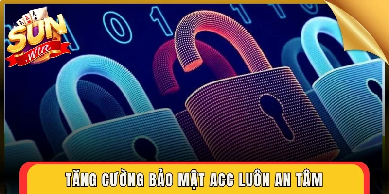 Tăng cường bảo mật acc luôn an tâm