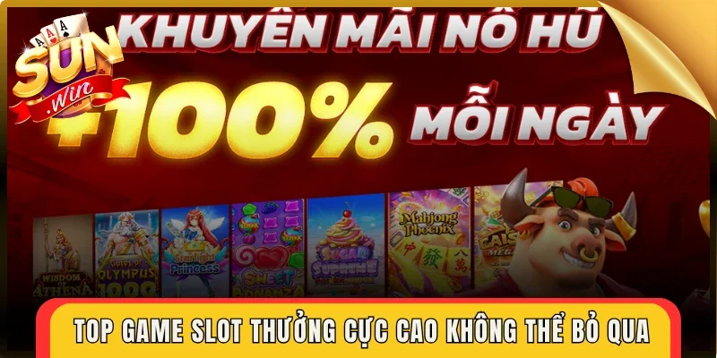 Top game slot thưởng cực cao không thể bỏ qua
